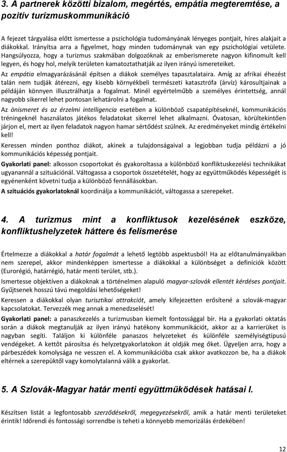 Hangsúlyozza, hogy a turizmus szakmában dolgozóknak az emberismerete nagyon kifinomult kell legyen, és hogy hol, melyik területen kamatoztathatják az ilyen irányú ismereteiket.