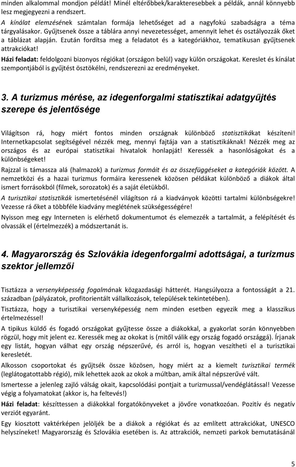 Gyűjtsenek össze a táblára annyi nevezetességet, amennyit lehet és osztályozzák őket a táblázat alapján. Ezután fordítsa meg a feladatot és a kategóriákhoz, tematikusan gyűjtsenek attrakciókat!