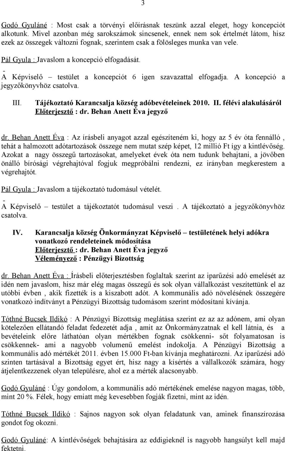 A Képviselő testület a koncepciót 6 igen szavazattal elfogadja. A koncepció a jegyzőkönyvhöz csatolva. III. Tájékoztató Karancsalja község adóbevételeinek 2010. II. félévi alakulásáról Előterjesztő : dr.