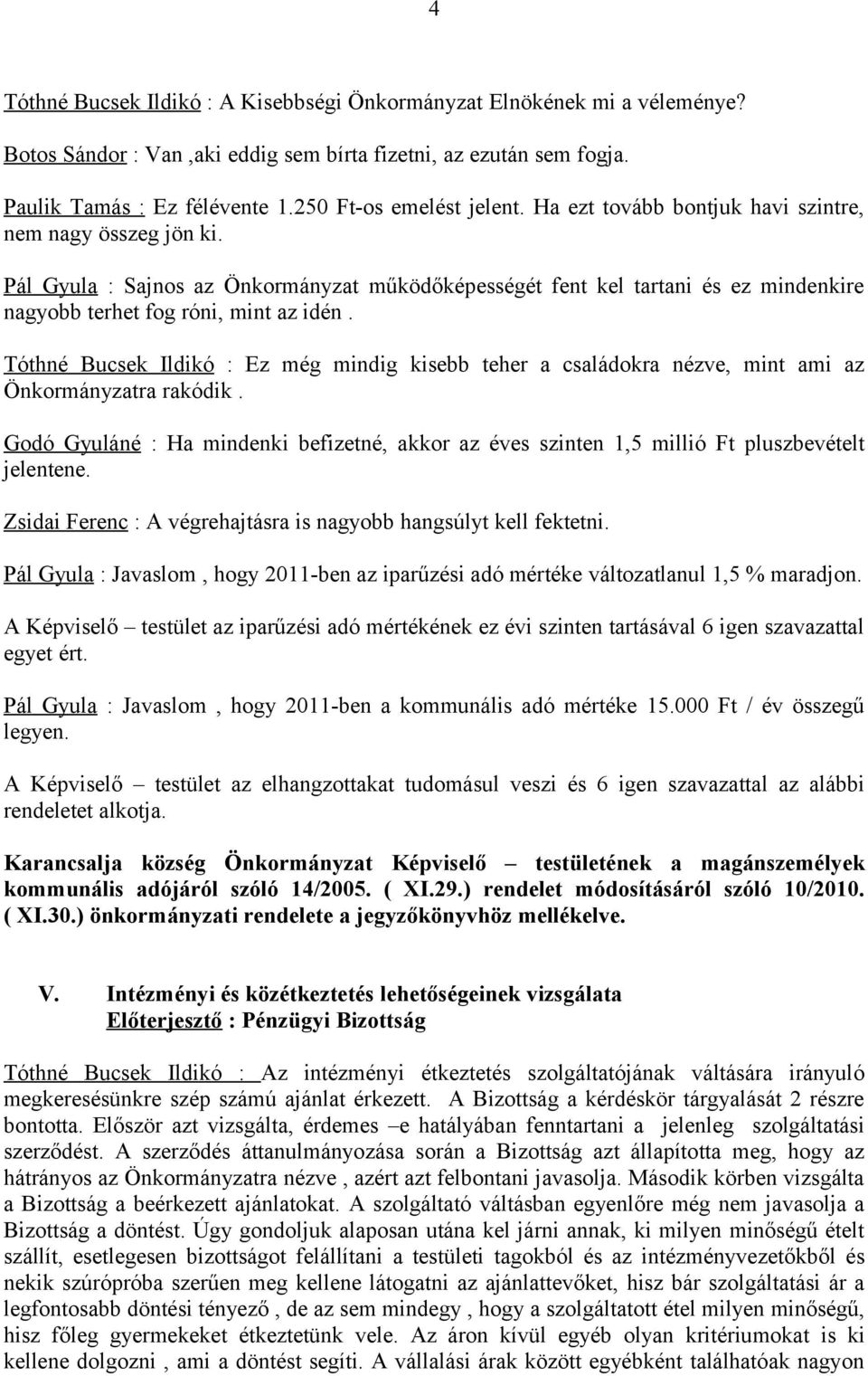 Pál Gyula : Sajnos az Önkormányzat működőképességét fent kel tartani és ez mindenkire nagyobb terhet fog róni, mint az idén.