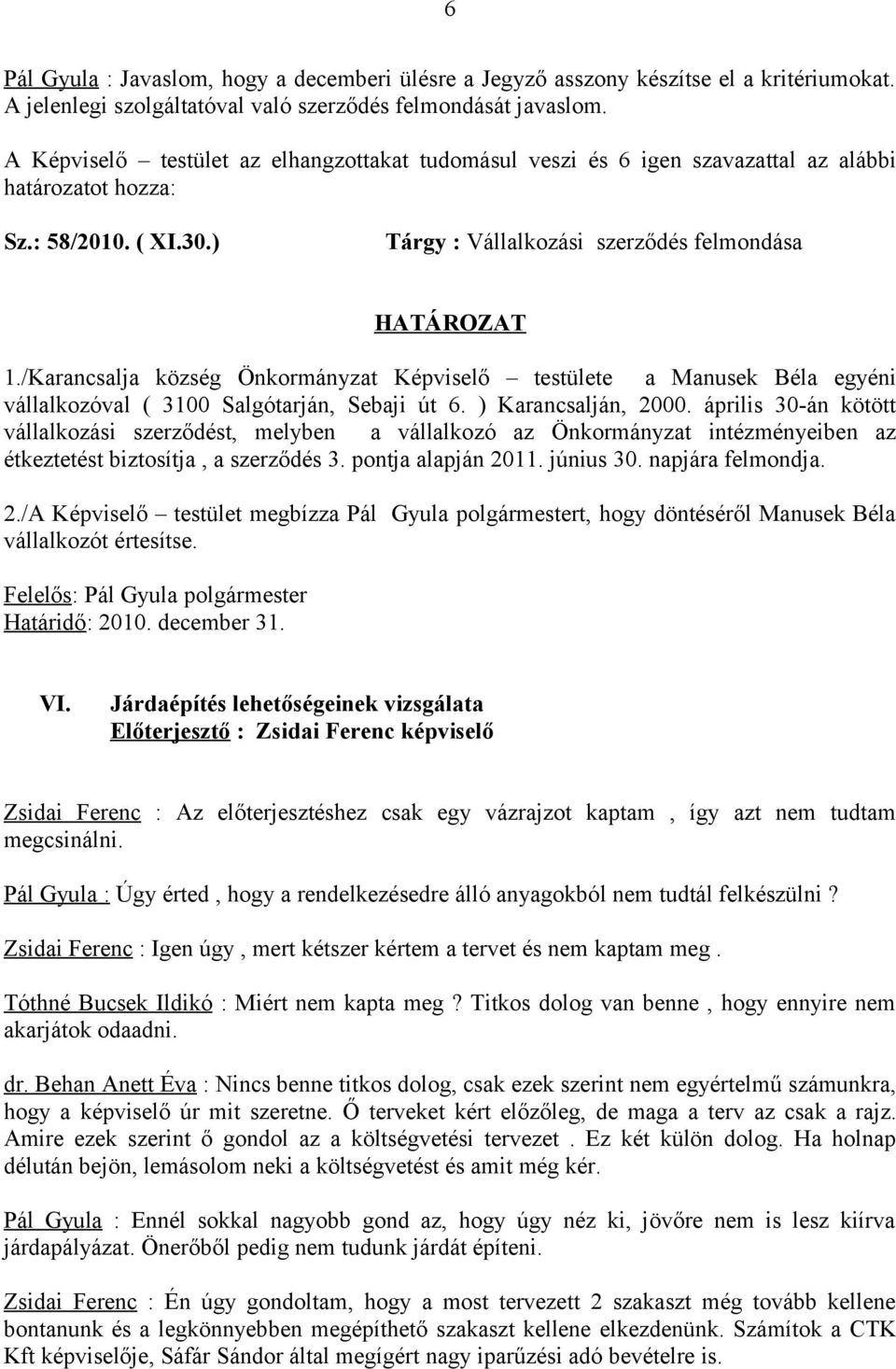 /Karancsalja község Önkormányzat Képviselő testülete a Manusek Béla egyéni vállalkozóval ( 3100 Salgótarján, Sebaji út 6. ) Karancsalján, 2000.