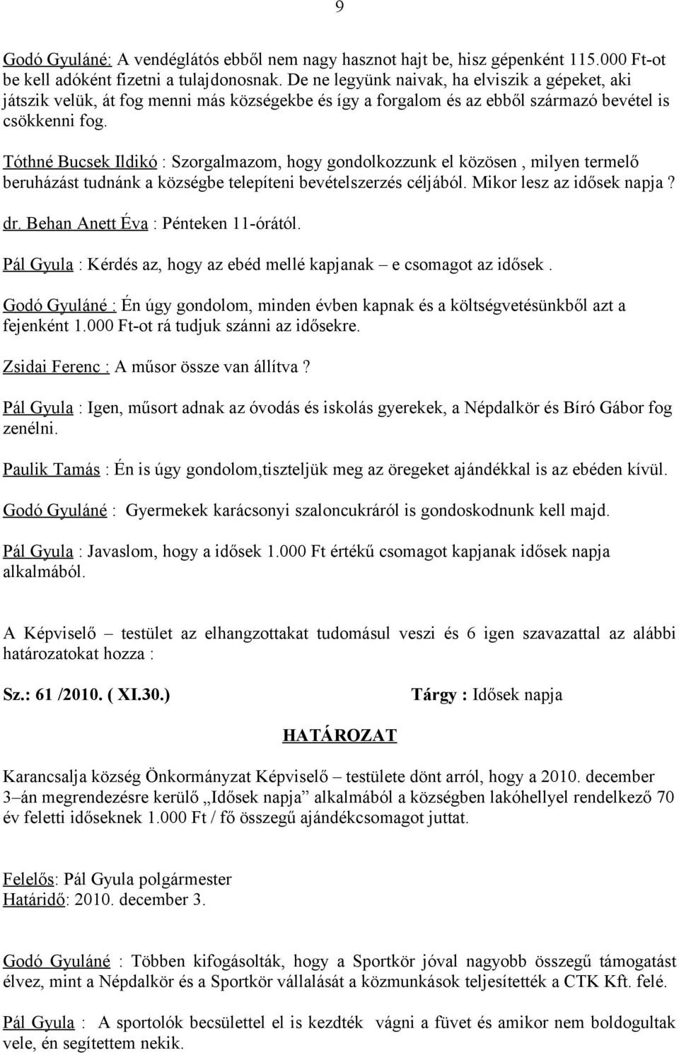 Tóthné Bucsek Ildikó : Szorgalmazom, hogy gondolkozzunk el közösen, milyen termelő beruházást tudnánk a községbe telepíteni bevételszerzés céljából. Mikor lesz az idősek napja? dr.