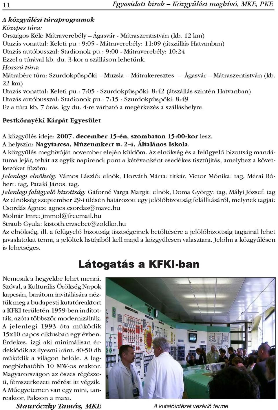 Hosszú túra: Mátrabérc túra: Szurdokpüspöki Muzsla Mátrakeresztes Ágasvár Mátraszentistván (kb. 22 km) Utazás vonattal: Keleti pu.