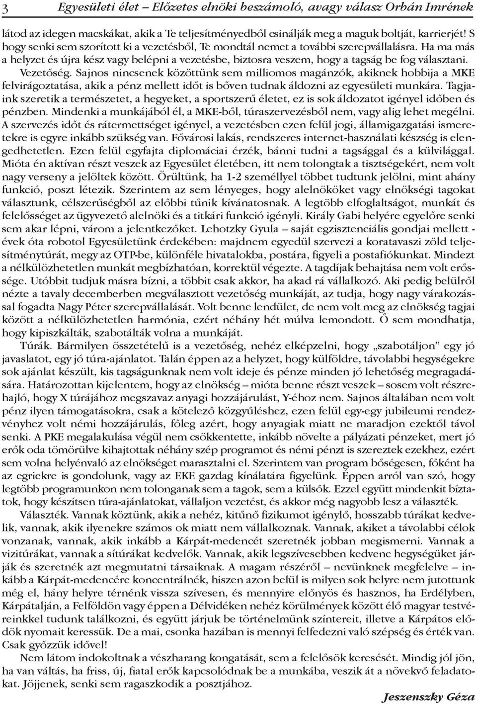 Vezetőség. Sajnos nincsenek közöttünk sem milliomos magánzók, akiknek hobbija a MKE felvirágoztatása, akik a pénz mellett időt is bőven tudnak áldozni az egyesületi munkára.