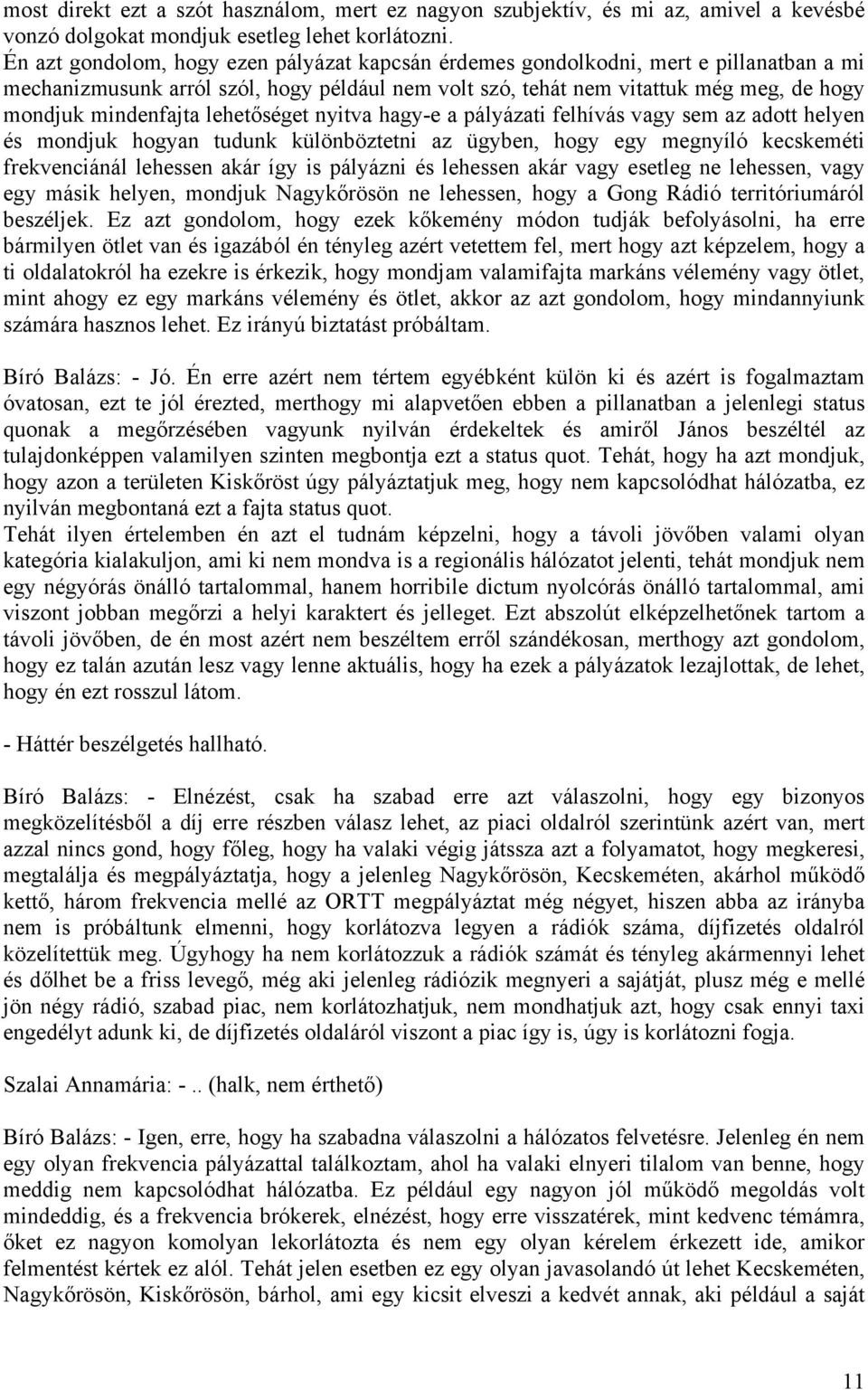 lehetőséget nyitva hagy-e a pályázati felhívás vagy sem az adott helyen és mondjuk hogyan tudunk különböztetni az ügyben, hogy egy megnyíló kecskeméti frekvenciánál lehessen akár így is pályázni és