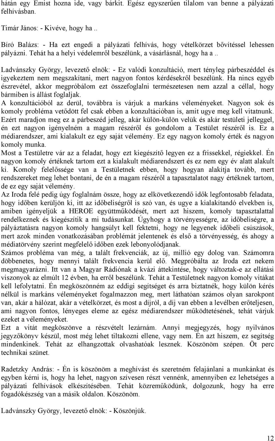 . Ladvánszky György, levezető elnök: - Ez valódi konzultáció, mert tényleg párbeszéddel és igyekeztem nem megszakítani, mert nagyon fontos kérdésekről beszélünk.