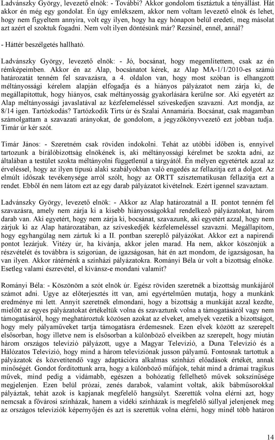 Nem volt ilyen döntésünk már? Rezsinél, ennél, annál? Ladvánszky György, levezető elnök: - Jó, bocsánat, hogy megemlítettem, csak az én rémképeimben.