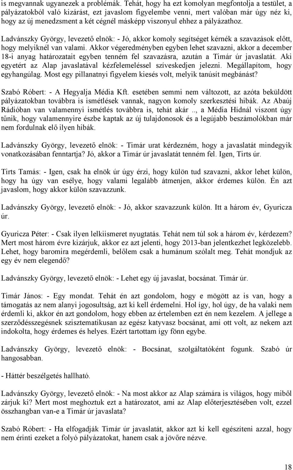 ehhez a pályázathoz. Ladvánszky György, levezető elnök: - Jó, akkor komoly segítséget kérnék a szavazások előtt, hogy melyiknél van valami.