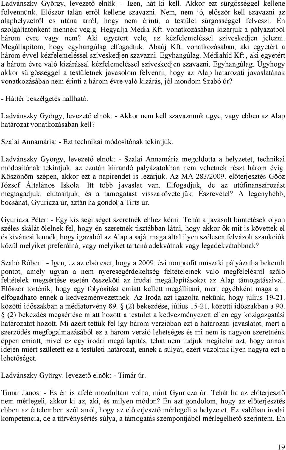 vonatkozásában kizárjuk a pályázatból három évre vagy nem? Aki egyetért vele, az kézfelemeléssel szíveskedjen jelezni. Megállapítom, hogy egyhangúlag elfogadtuk. Abaúj Kft.