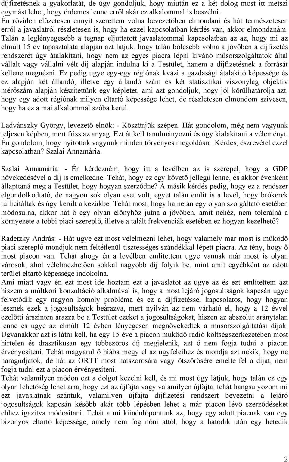 Talán a leglényegesebb a tegnap eljuttatott javaslatommal kapcsolatban az az, hogy mi az elmúlt 15 év tapasztalata alapján azt látjuk, hogy talán bölcsebb volna a jövőben a díjfizetés rendszerét úgy