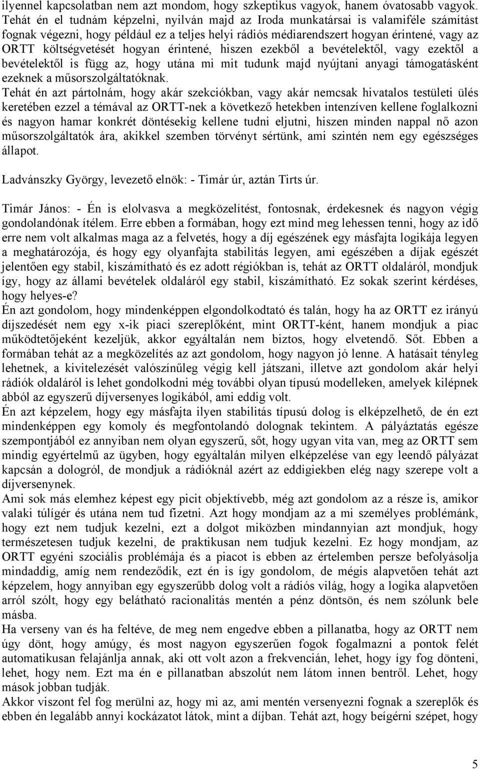 költségvetését hogyan érintené, hiszen ezekből a bevételektől, vagy ezektől a bevételektől is függ az, hogy utána mi mit tudunk majd nyújtani anyagi támogatásként ezeknek a műsorszolgáltatóknak.