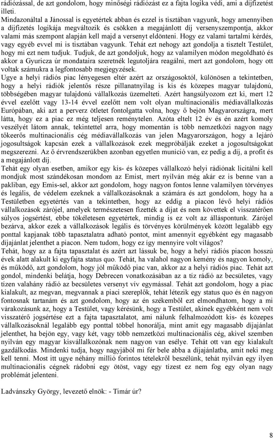 alapján kell majd a versenyt eldönteni. Hogy ez valami tartalmi kérdés, vagy egyéb evvel mi is tisztában vagyunk. Tehát ezt nehogy azt gondolja a tisztelt Testület, hogy mi ezt nem tudjuk.