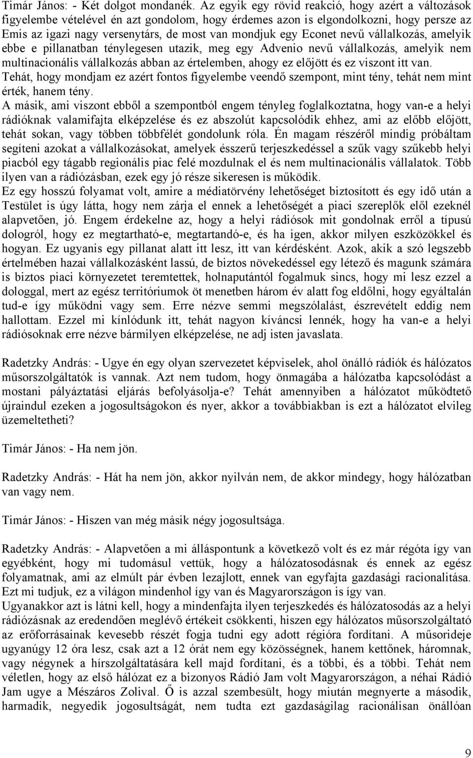 Econet nevű vállalkozás, amelyik ebbe e pillanatban ténylegesen utazik, meg egy Advenio nevű vállalkozás, amelyik nem multinacionális vállalkozás abban az értelemben, ahogy ez előjött és ez viszont