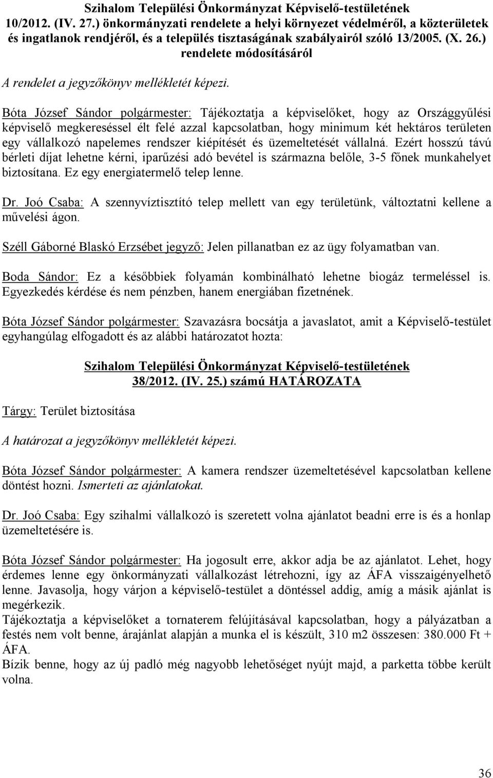 egy vállalkozó napelemes rendszer kiépítését és üzemeltetését vállalná. Ezért hosszú távú bérleti díjat lehetne kérni, iparűzési adó bevétel is származna belőle, 3-5 főnek munkahelyet biztosítana.