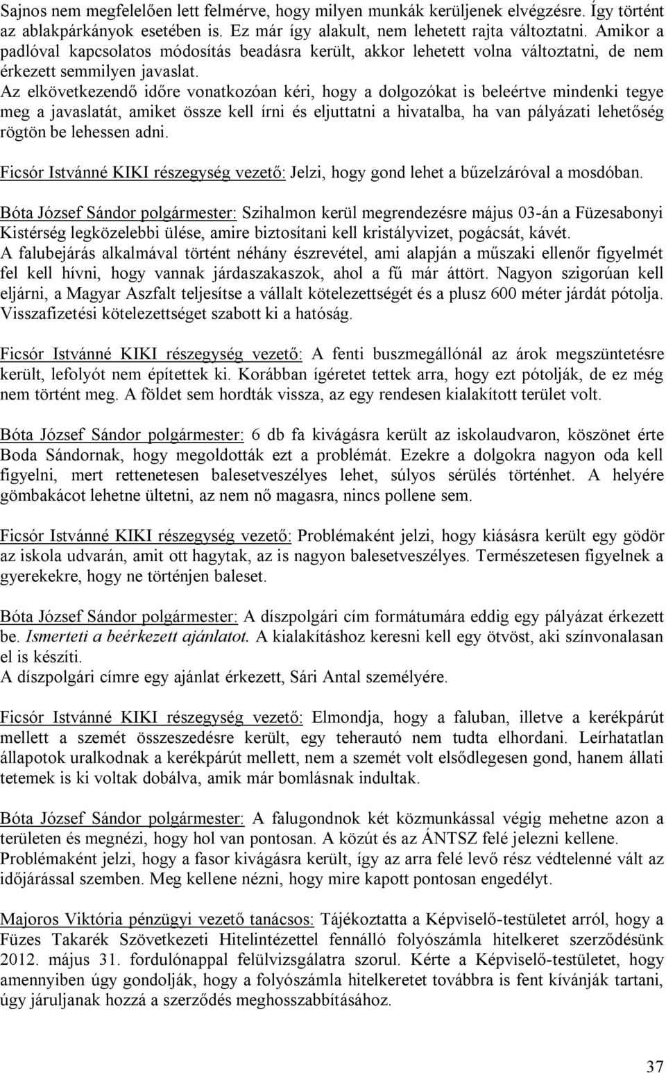 Az elkövetkezendő időre vonatkozóan kéri, hogy a dolgozókat is beleértve mindenki tegye meg a javaslatát, amiket össze kell írni és eljuttatni a hivatalba, ha van pályázati lehetőség rögtön be