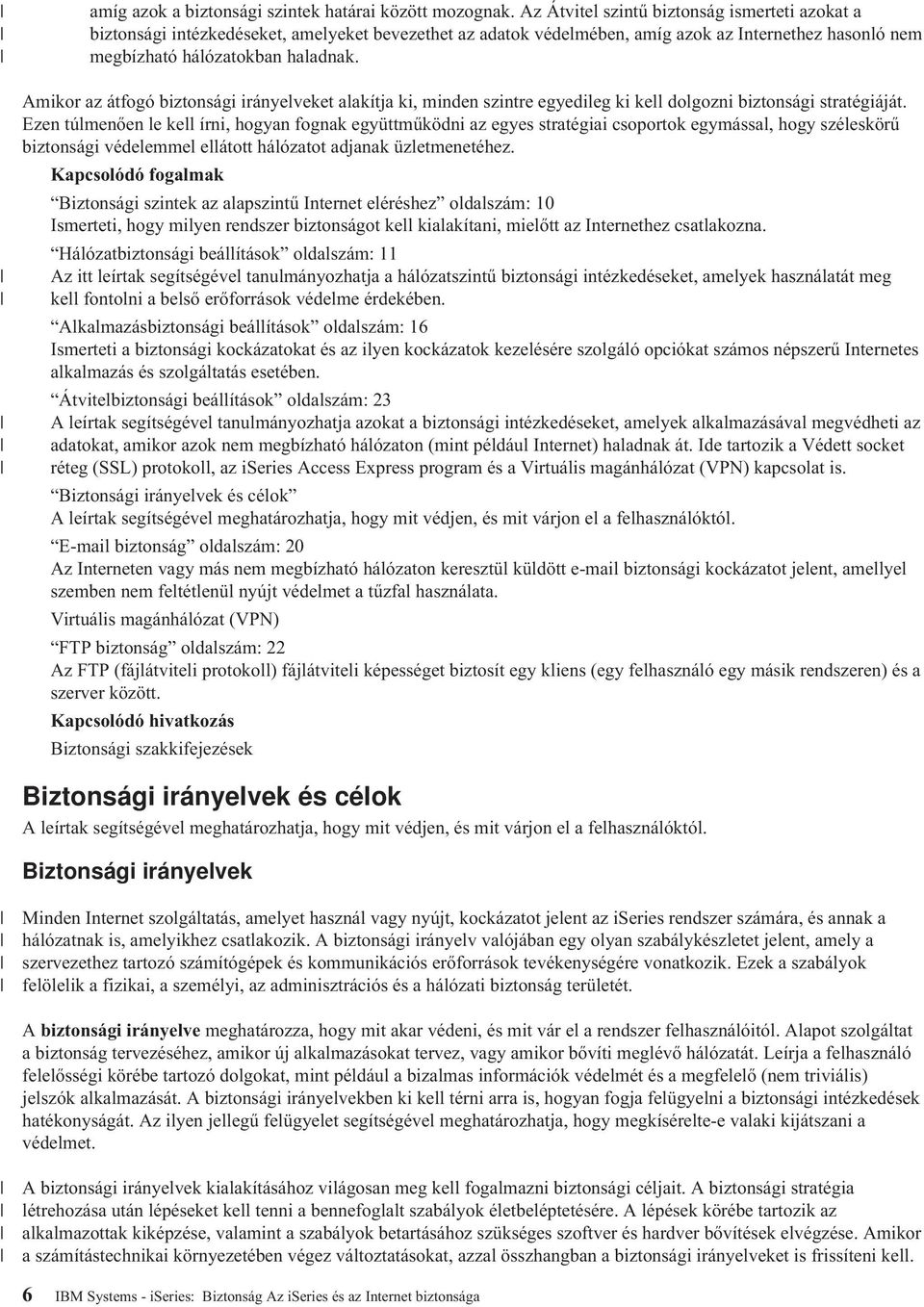 Amikor az átfogó biztonsági irányelveket alakítja ki, minden szintre egyedileg ki kell dolgozni biztonsági stratégiáját.