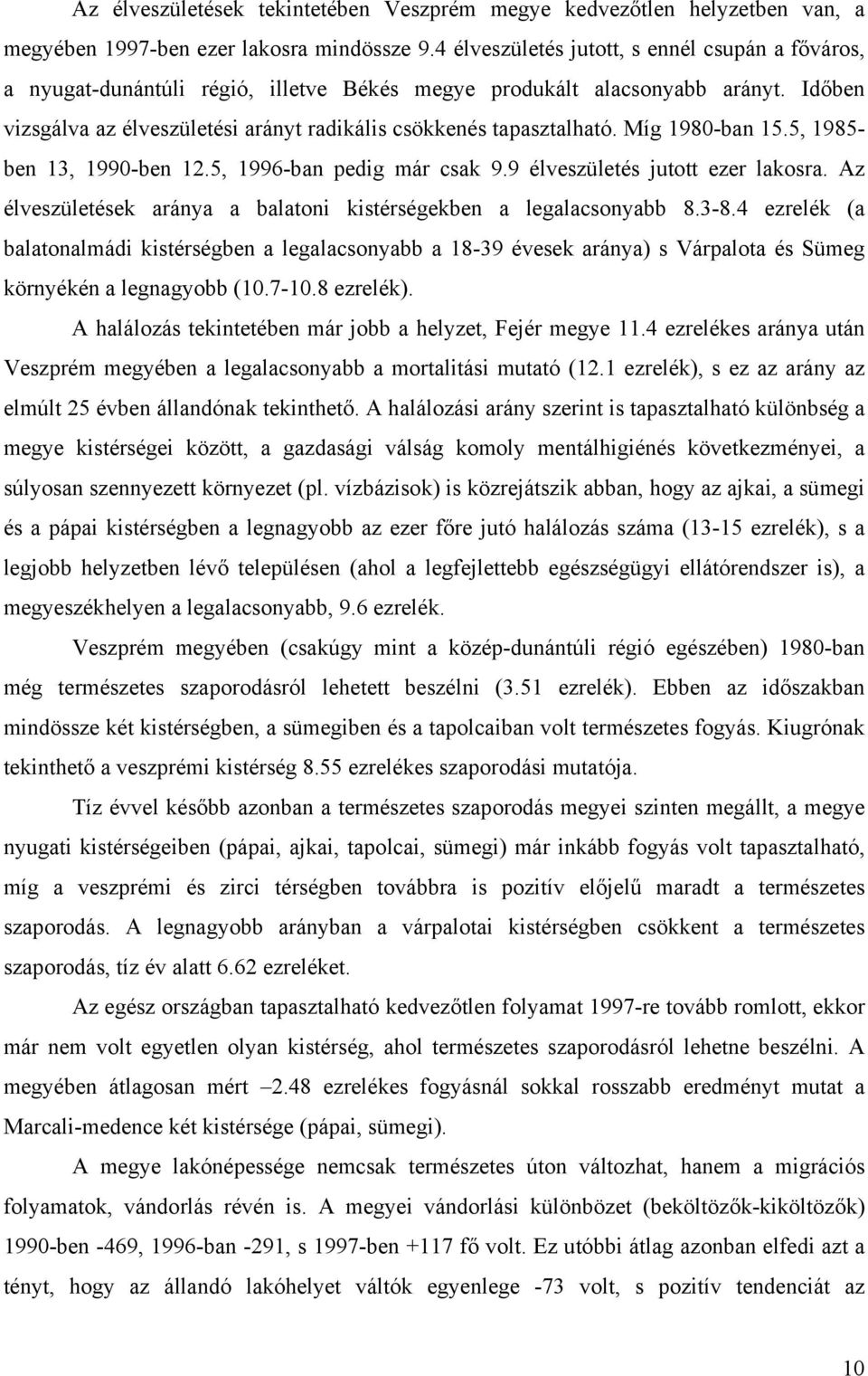 Míg 1980-ban 15.5, 1985- ben 13, 1990-ben 12.5, 1996-ban pedig már csak 9.9 élveszületés jutott ezer lakosra. Az élveszületések aránya a balatoni kistérségekben a legalacsonyabb 8.3-8.