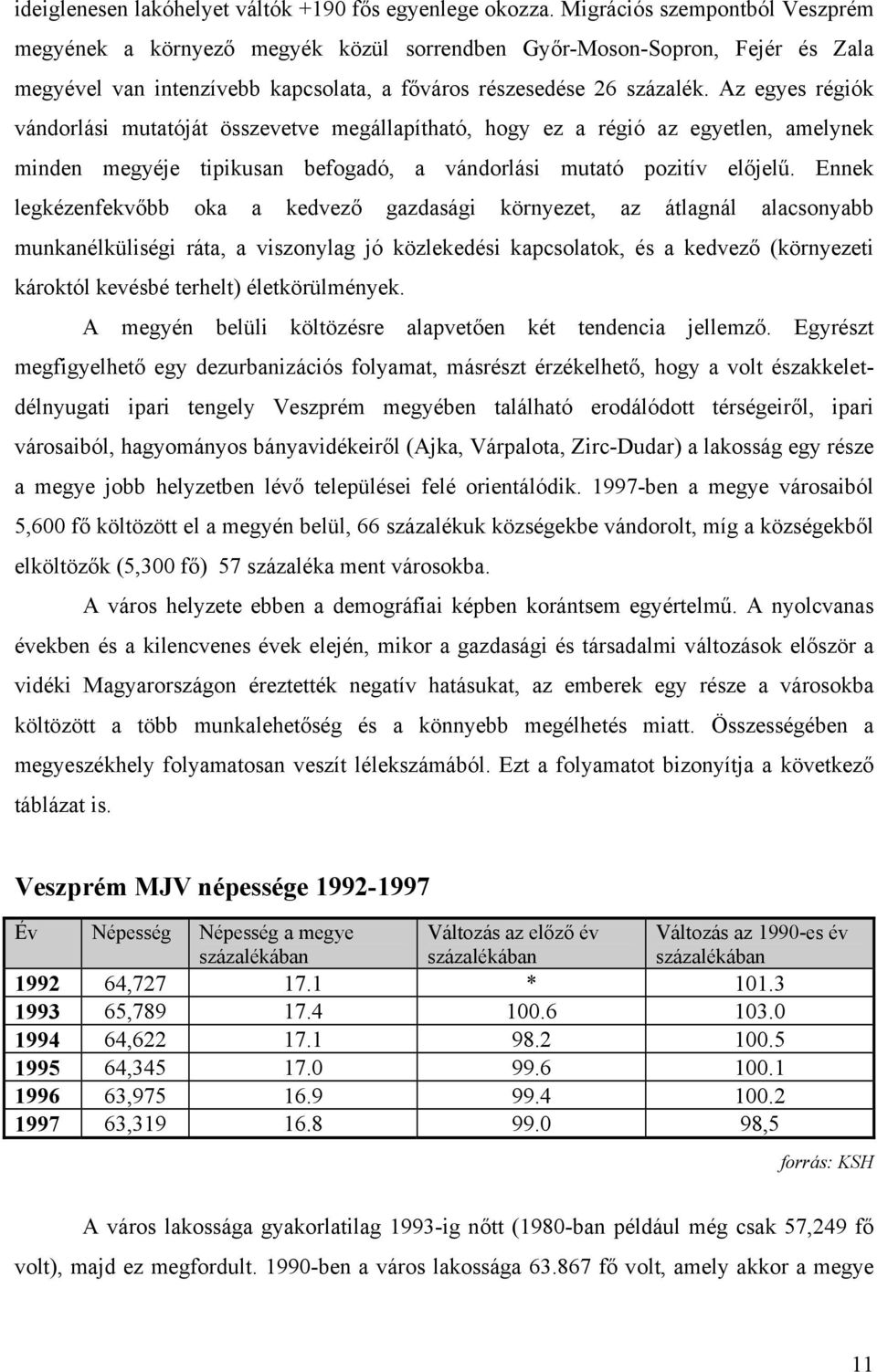 Az egyes régiók vándorlási mutatóját összevetve megállapítható, hogy ez a régió az egyetlen, amelynek minden megyéje tipikusan befogadó, a vándorlási mutató pozitív előjelű.