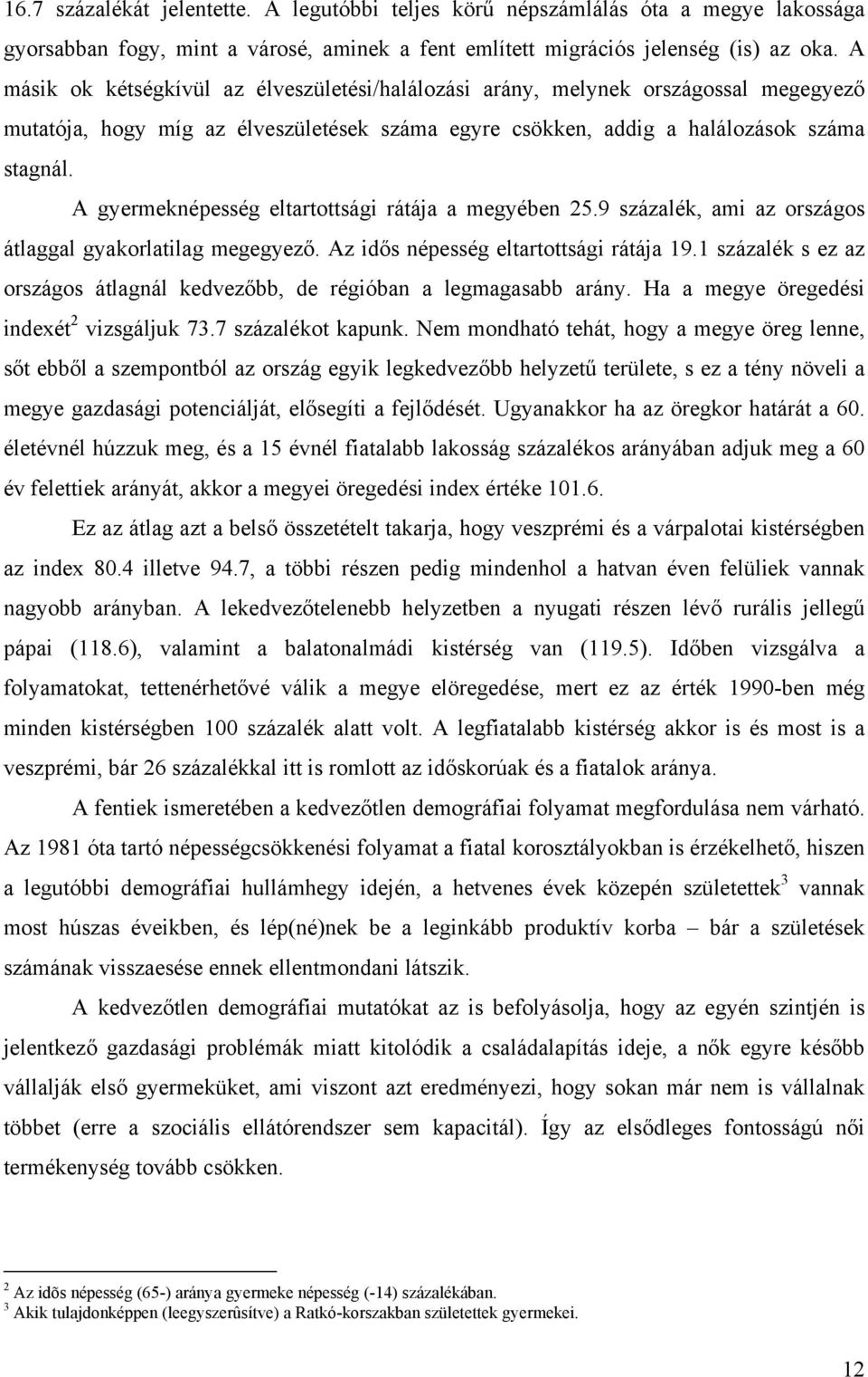 A gyermeknépesség eltartottsági rátája a megyében 25.9 százalék, ami az országos átlaggal gyakorlatilag megegyező. Az idős népesség eltartottsági rátája 19.