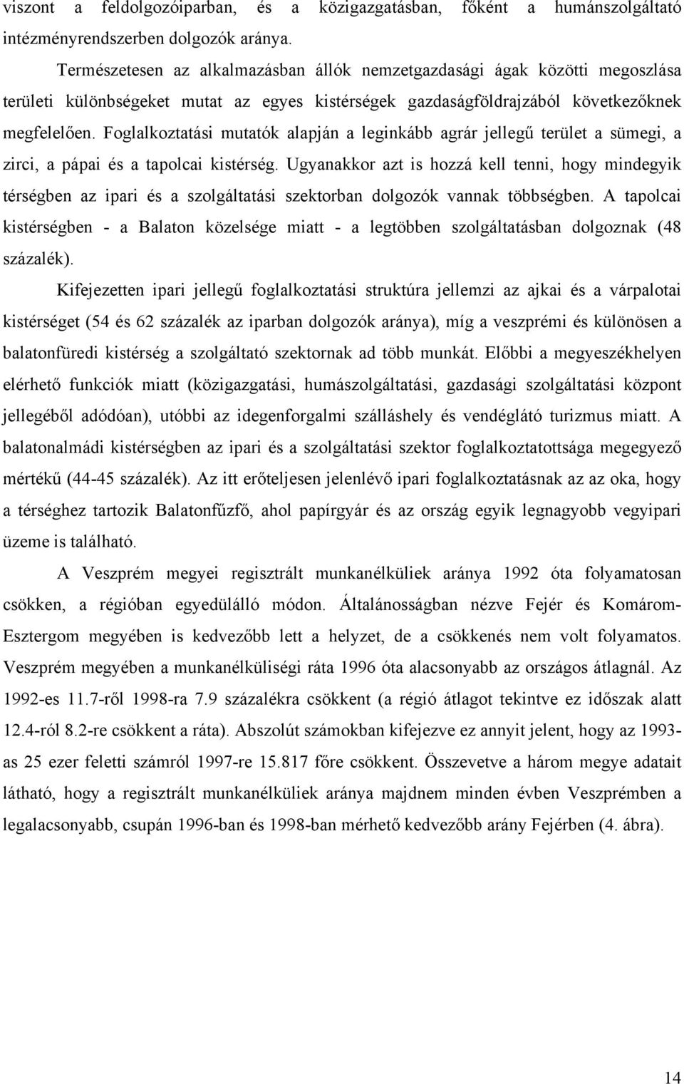 Foglalkoztatási mutatók alapján a leginkább agrár jellegű terület a sümegi, a zirci, a pápai és a tapolcai kistérség.