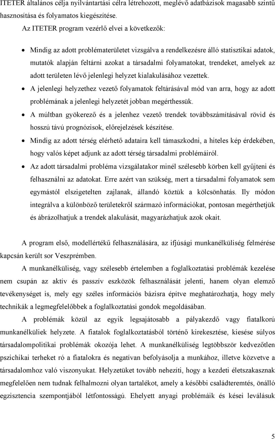 trendeket, amelyek az adott területen lévő jelenlegi helyzet kialakulásához vezettek.