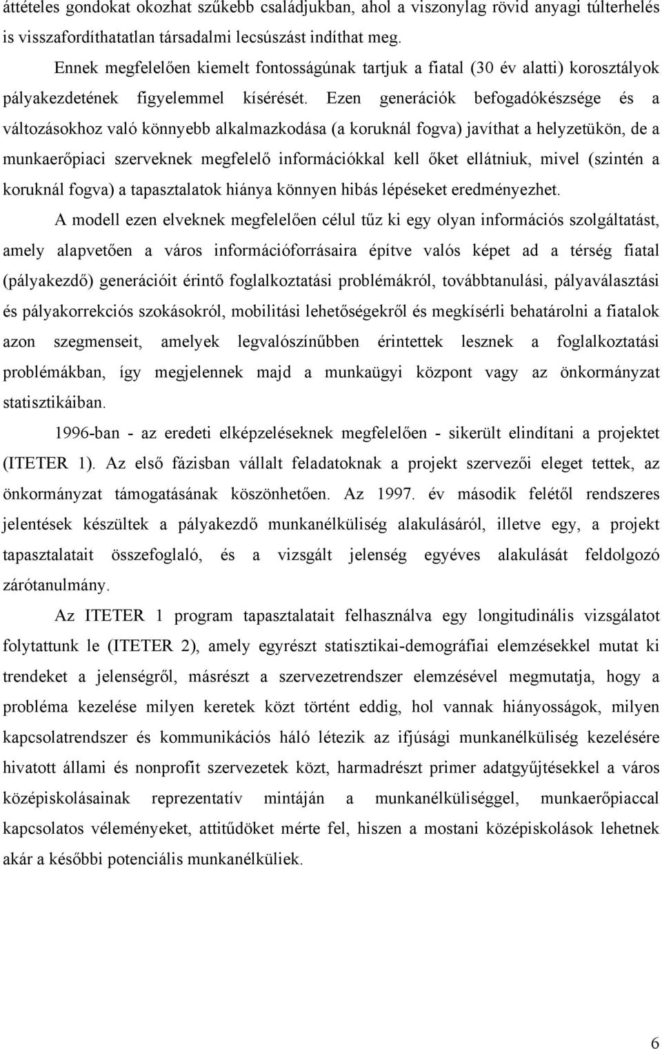 Ezen generációk befogadókészsége és a változásokhoz való könnyebb alkalmazkodása (a koruknál fogva) javíthat a helyzetükön, de a munkaerőpiaci szerveknek megfelelő információkkal kell őket ellátniuk,