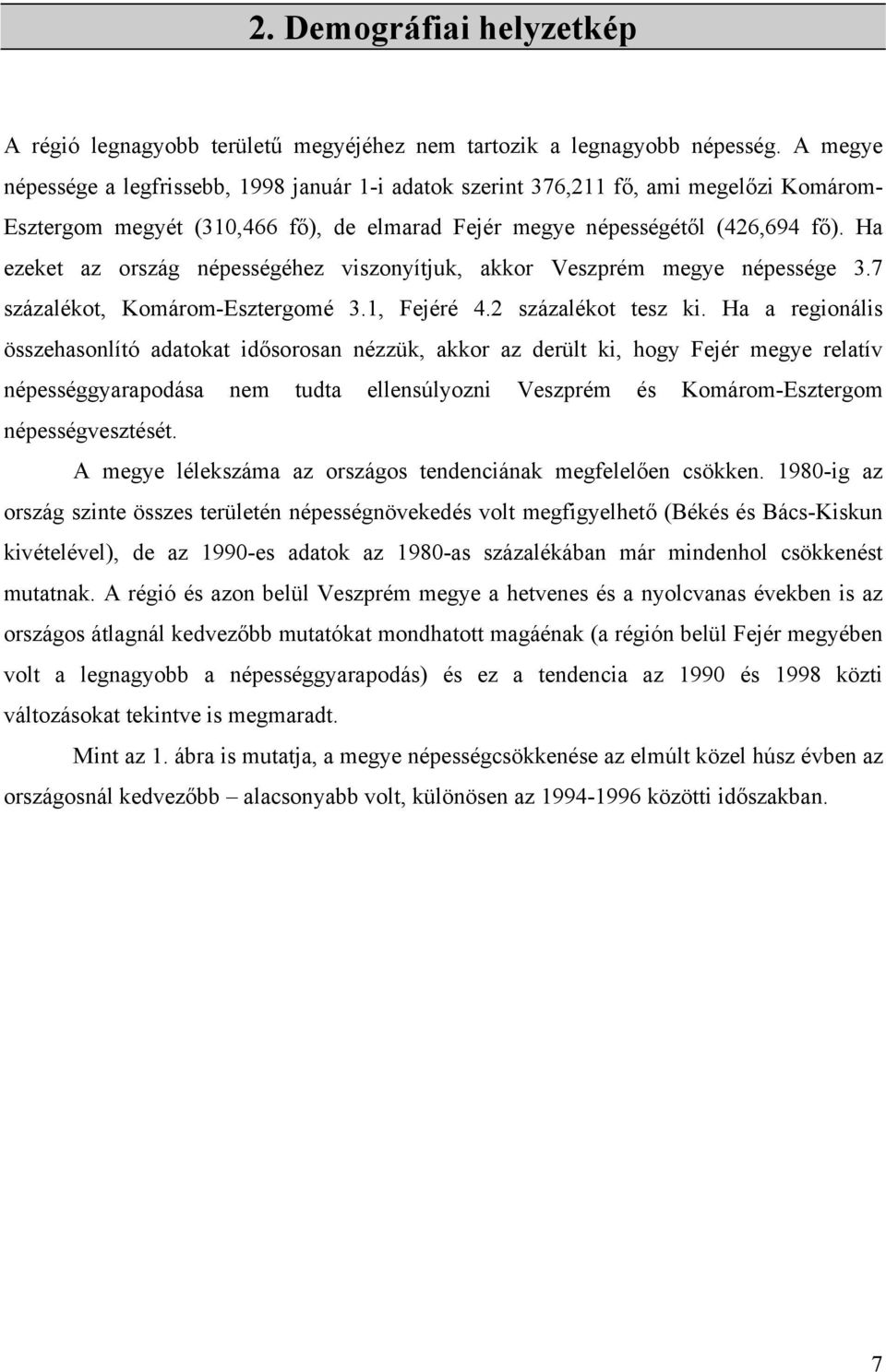 Ha ezeket az ország népességéhez viszonyítjuk, akkor Veszprém megye népessége 3.7 százalékot, Komárom-Esztergomé 3.1, Fejéré 4.2 százalékot tesz ki.