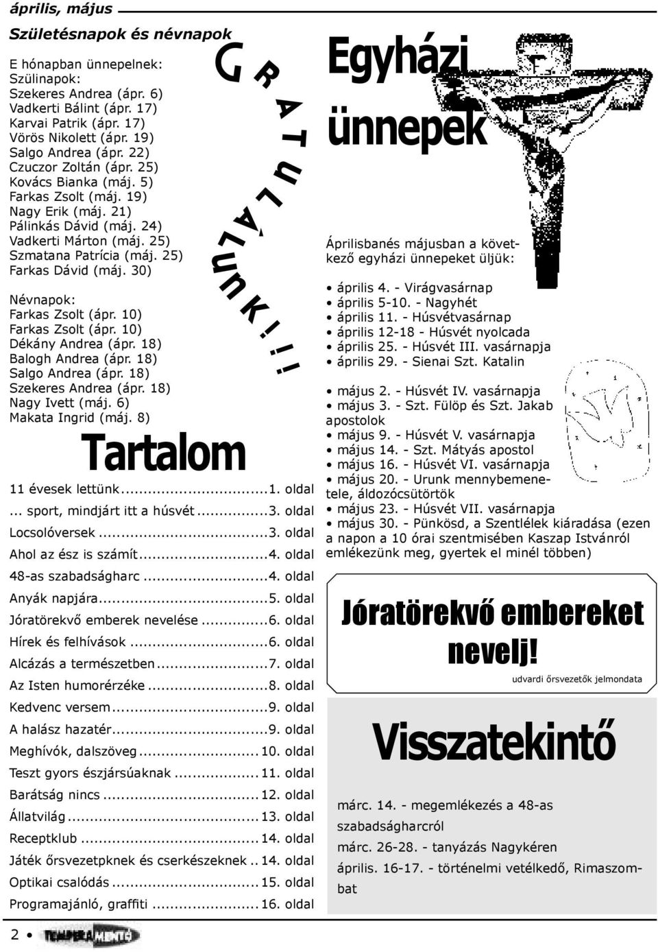 30) Névnapok: Farkas Zsolt (ápr. 10) Farkas Zsolt (ápr. 10) Dékány Andrea (ápr. 18) Balogh Andrea (ápr. 18) Salgo Andrea (ápr. 18) Szekeres Andrea (ápr. 18) Nagy Ivett (máj. 6) Makata Ingrid (máj.