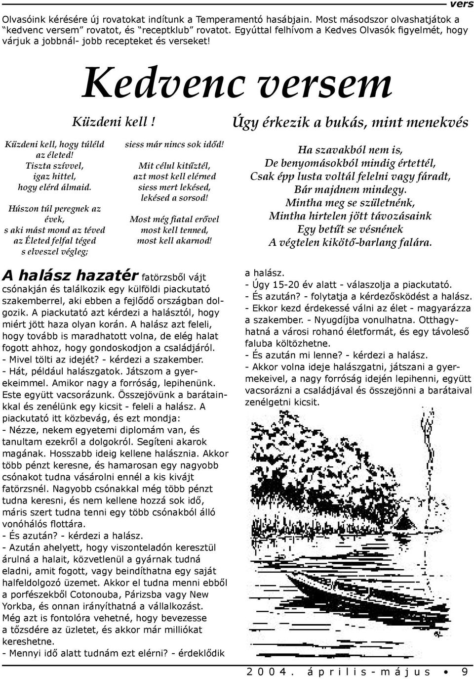 vers Úgy érkezik a bukás, mint menekvés Küzdeni kell, hogy túléld az életed! Tiszta szívvel, igaz hittel, hogy elérd álmaid.