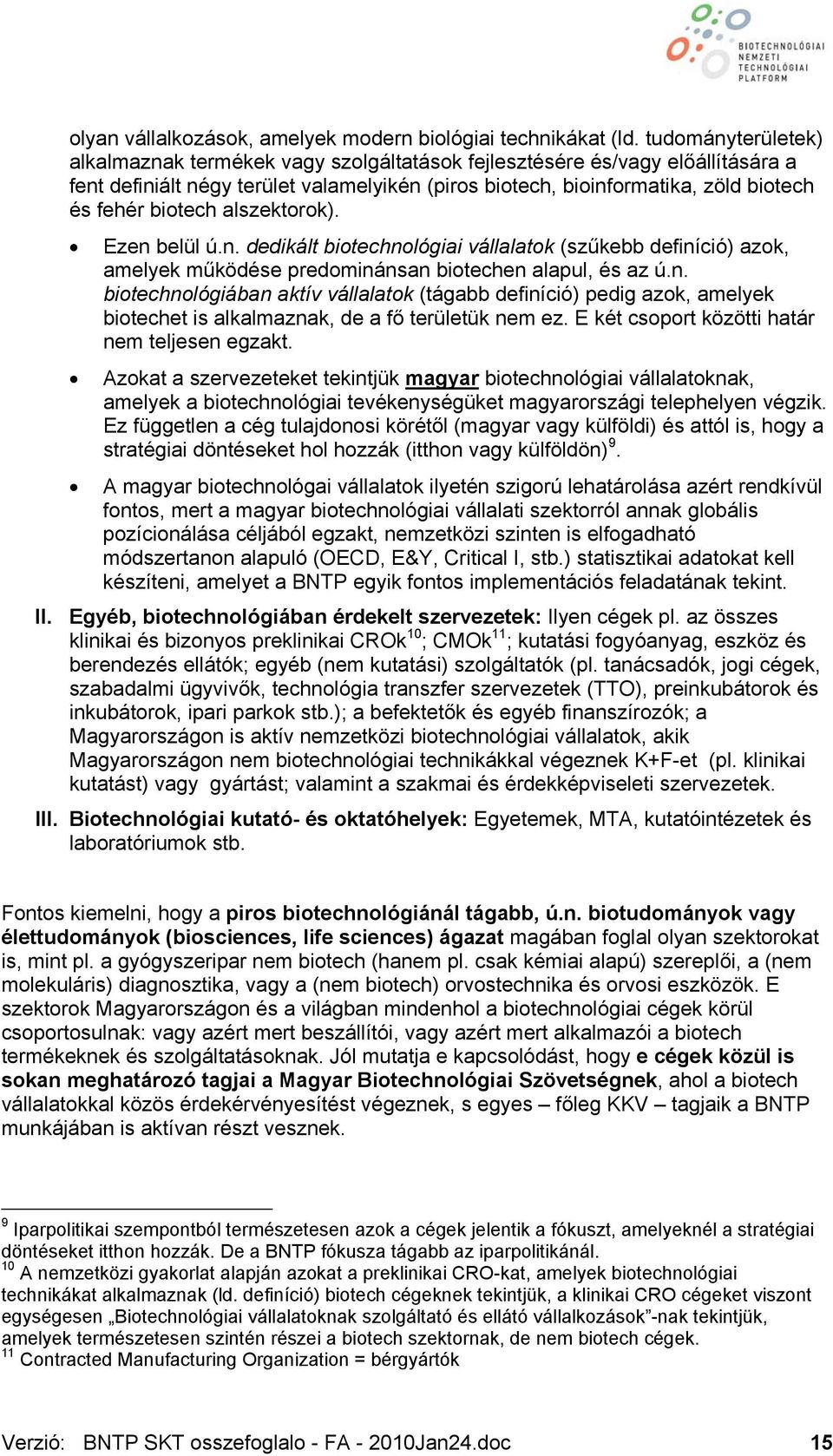 biotech alszektorok). Ezen belül ú.n. dedikált biotechnológiai vállalatok (szűkebb definíció) azok, amelyek működése predominánsan biotechen alapul, és az ú.n. biotechnológiában aktív vállalatok (tágabb definíció) pedig azok, amelyek biotechet is alkalmaznak, de a fő területük nem ez.