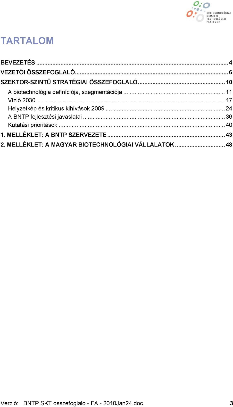 ..17 Helyzetkép és kritikus kihívások 2009...24 A BNTP fejlesztési javaslatai...36 Kutatási prioritások.