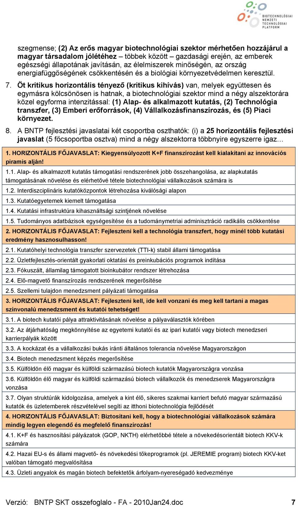 Öt kritikus horizontális tényező (kritikus kihívás) van, melyek együttesen és egymásra kölcsönösen is hatnak, a biotechnológiai szektor mind a négy alszektorára közel egyforma intenzitással: (1)