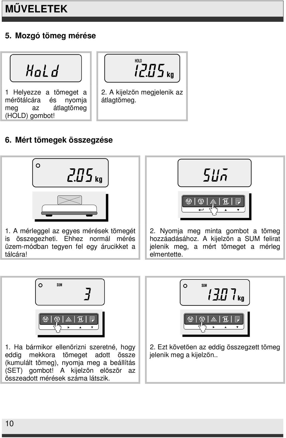 Nyomja meg minta gombot a tömeg hozzáadásához. A kijelzőn a SUM felirat jelenik meg, a mért tömeget a mérleg elmentette. 1.