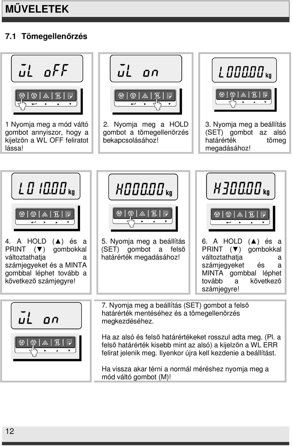 5. Nyomja meg a beállítás (SET) gombot a felső határérték megadásához! 6. A HOLD ( ) és a PRINT ( ) gombokkal változtathatja a számjegyeket és a MINTA gombbal léphet tovább a következő számjegyre! 7.