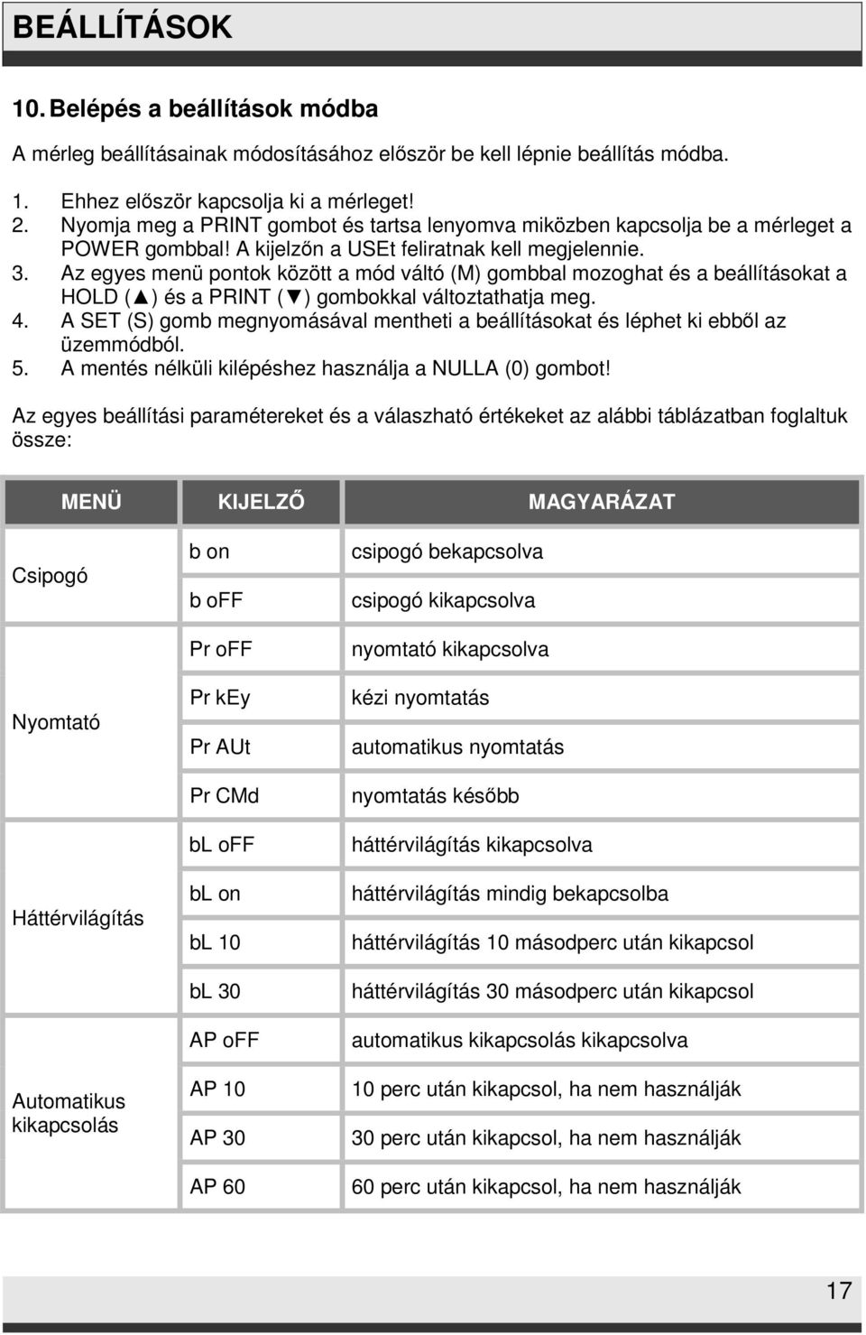 Az egyes menü pontok között a mód váltó (M) gombbal mozoghat és a beállításokat a HOLD ( ) és a PRINT ( ) gombokkal változtathatja meg. 4.