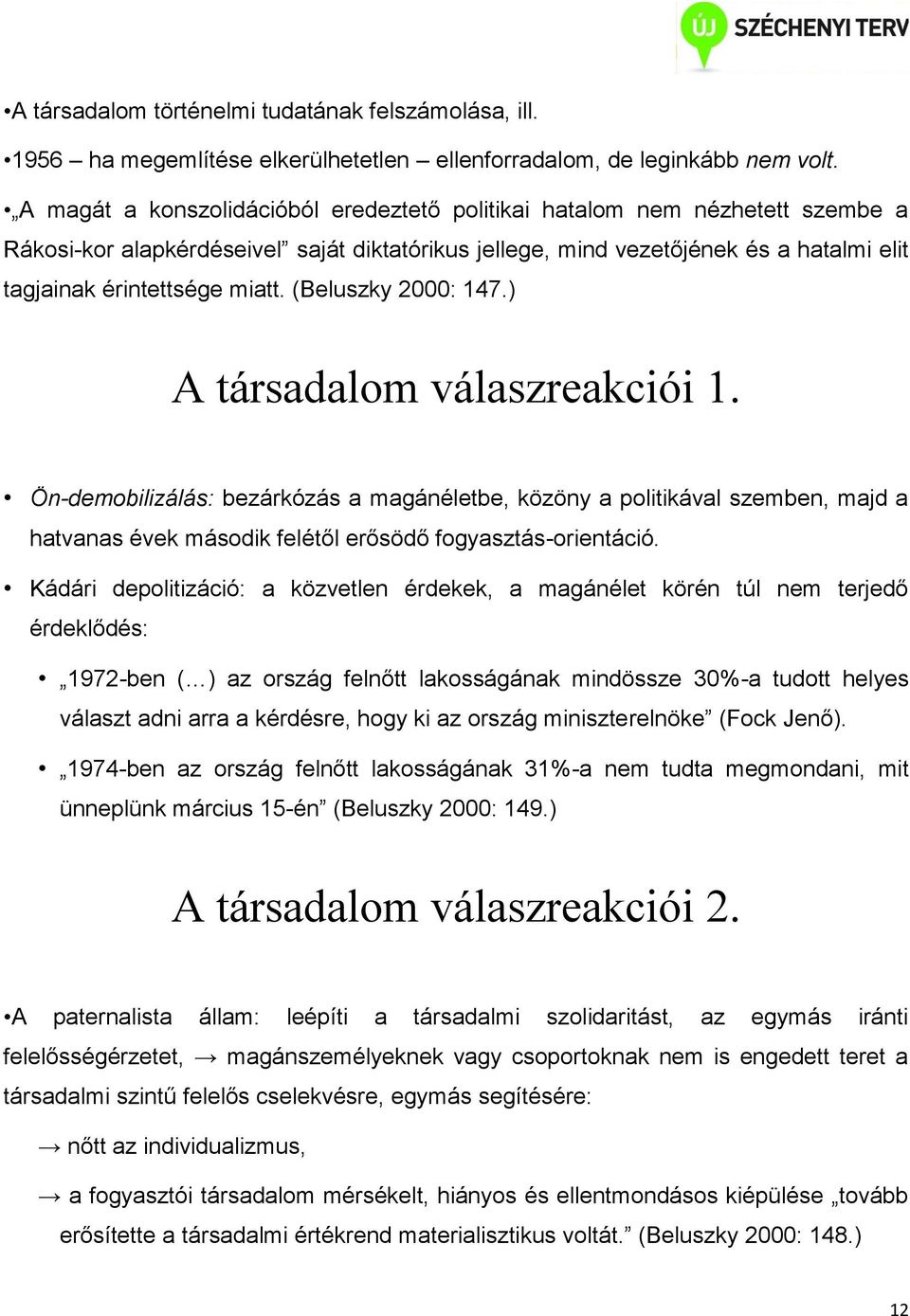 (Beluszky 2000: 147.) A társadalom válaszreakciói 1. Ön-demobilizálás: bezárkózás a magánéletbe, közöny a politikával szemben, majd a hatvanas évek második felétől erősödő fogyasztás-orientáció.