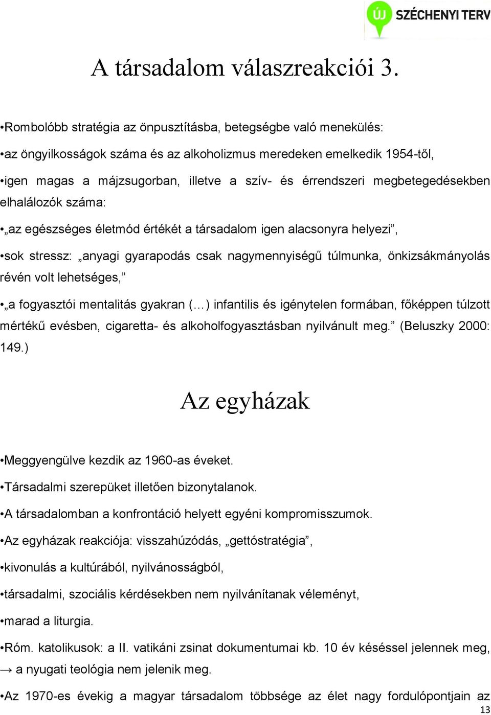 megbetegedésekben elhalálozók száma: az egészséges életmód értékét a társadalom igen alacsonyra helyezi, sok stressz: anyagi gyarapodás csak nagymennyiségű túlmunka, önkizsákmányolás révén volt