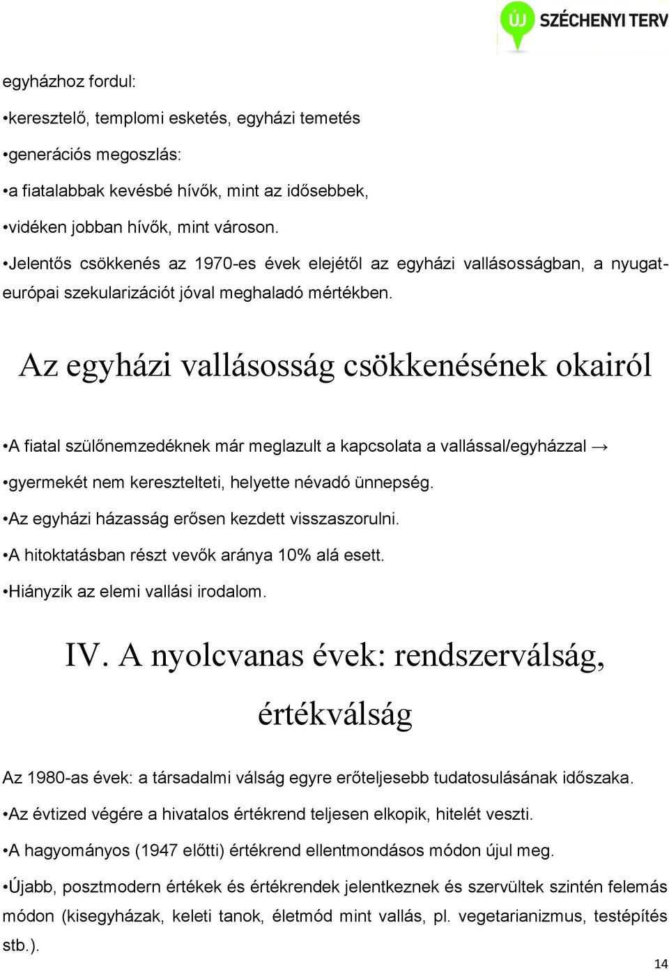 Az egyházi vallásosság csökkenésének okairól A fiatal szülőnemzedéknek már meglazult a kapcsolata a vallással/egyházzal gyermekét nem keresztelteti, helyette névadó ünnepség.