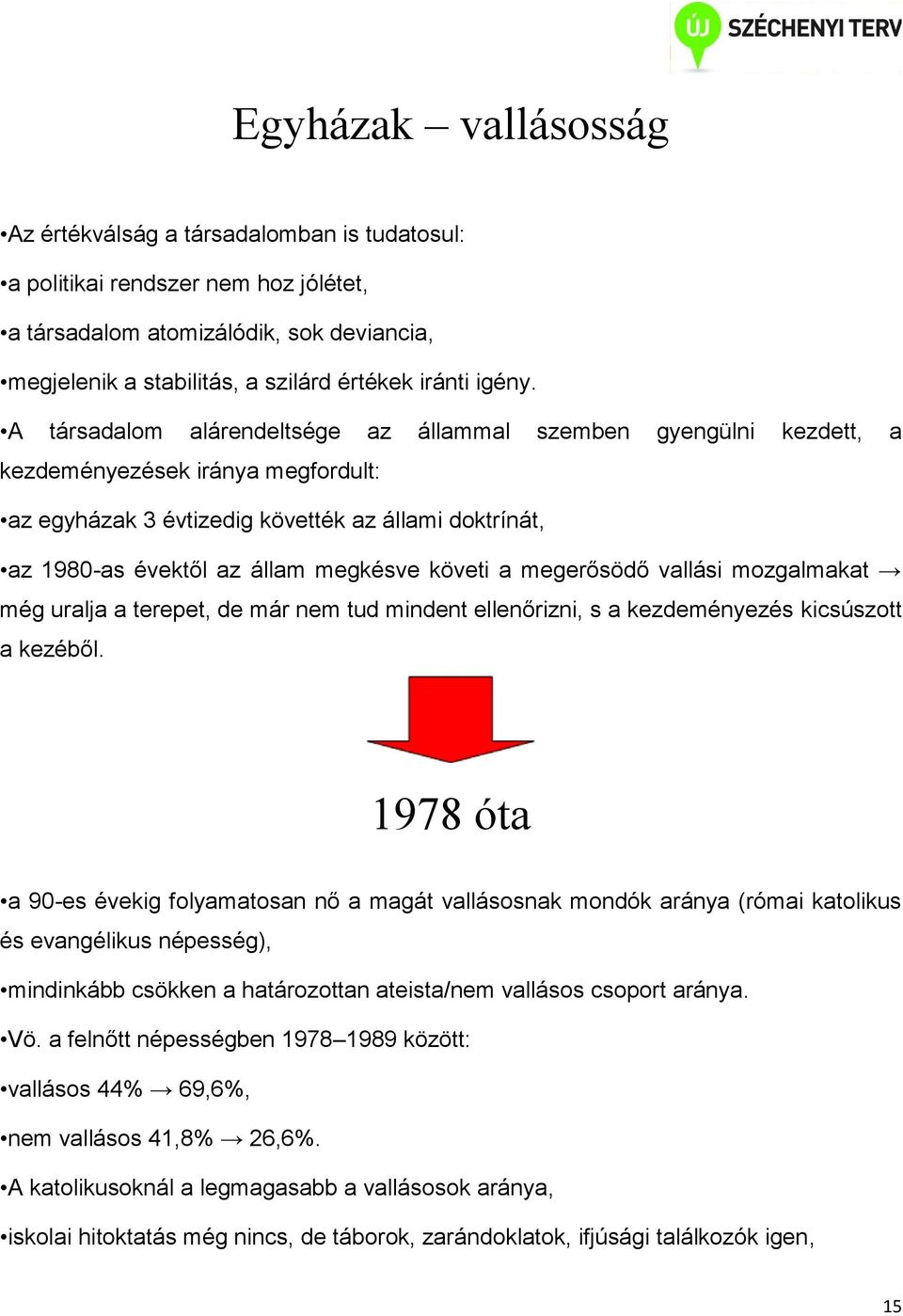 A társadalom alárendeltsége az állammal szemben gyengülni kezdett, a kezdeményezések iránya megfordult: az egyházak 3 évtizedig követték az állami doktrínát, az 1980-as évektől az állam megkésve