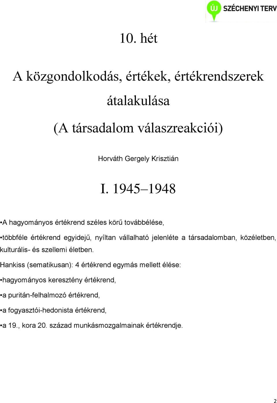 társadalomban, közéletben, kulturális- és szellemi életben.