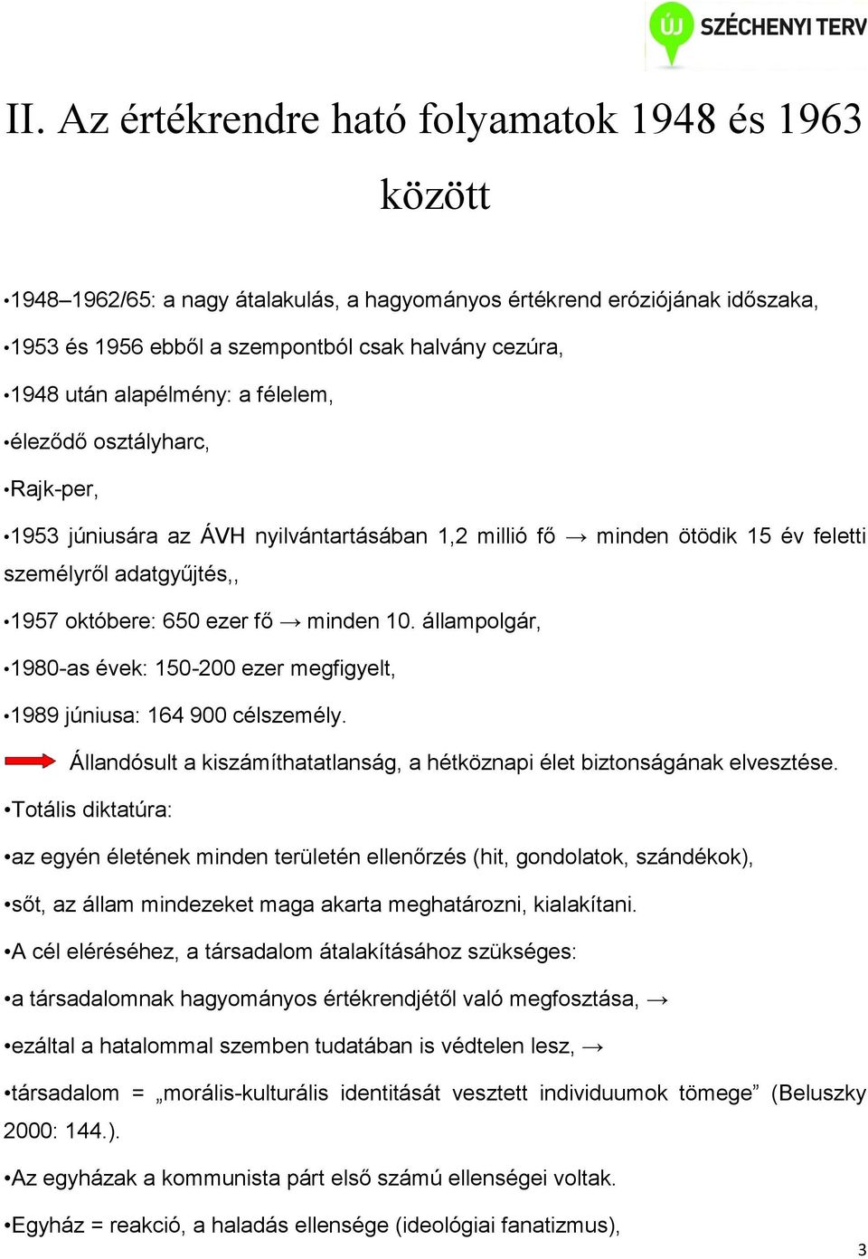 állampolgár, 1980-as évek: 150-200 ezer megfigyelt, 1989 júniusa: 164 900 célszemély. Állandósult a kiszámíthatatlanság, a hétköznapi élet biztonságának elvesztése.