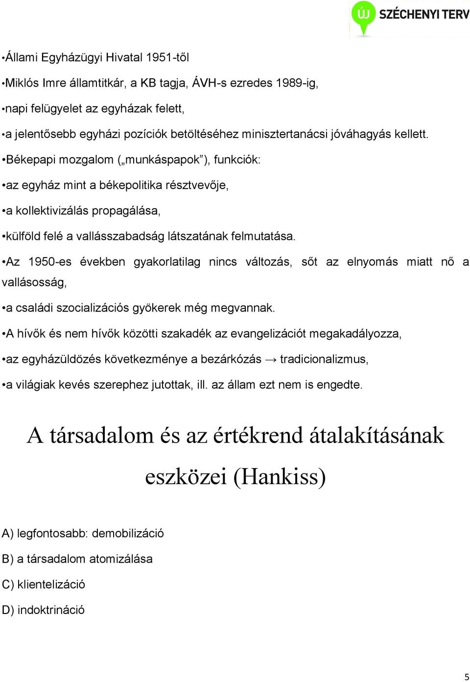 Az 1950-es években gyakorlatilag nincs változás, sőt az elnyomás miatt nő a vallásosság, a családi szocializációs gyökerek még megvannak.