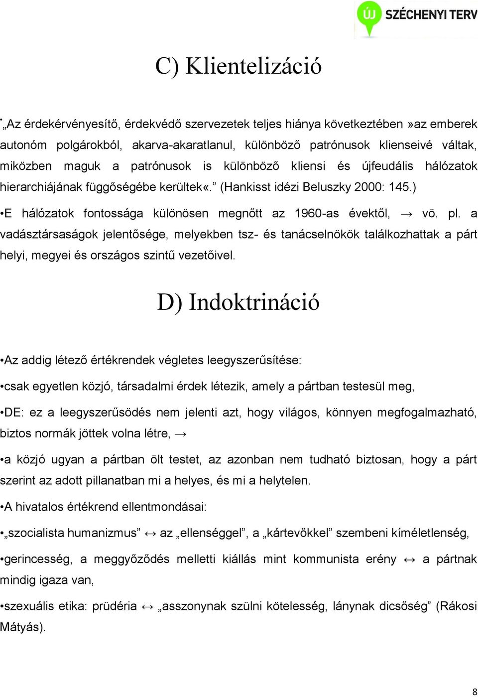 a vadásztársaságok jelentősége, melyekben tsz- és tanácselnökök találkozhattak a párt helyi, megyei és országos szintű vezetőivel.