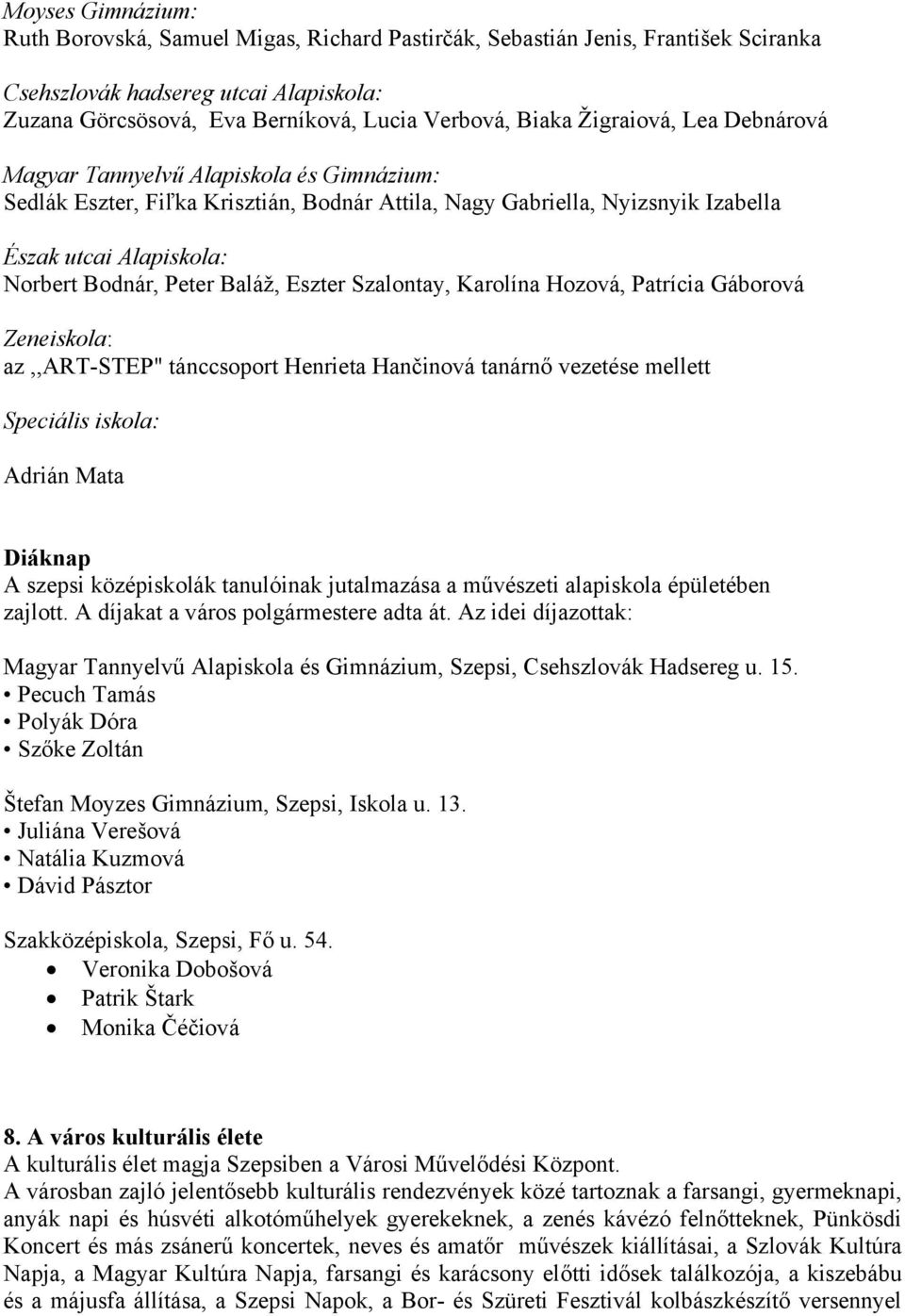 Baláž, Eszter Szalontay, Karolína Hozová, Patrícia Gáborová Zeneiskola: az,,art-step" tánccsoport Henrieta Hančinová tanárnő vezetése mellett Speciális iskola: Adrián Mata Diáknap A szepsi
