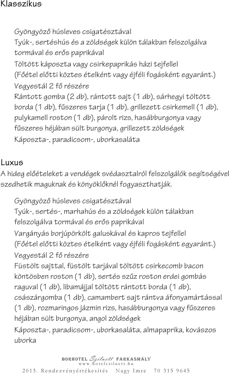 ) Vegyestál 2 fő részére Rántott gomba (2 db), rántott sajt (1 db), sárhegyi töltött borda (1 db), fűszeres tarja (1 db), grillezett csirkemell (1 db), pulykamell roston (1 db), párolt rizs,