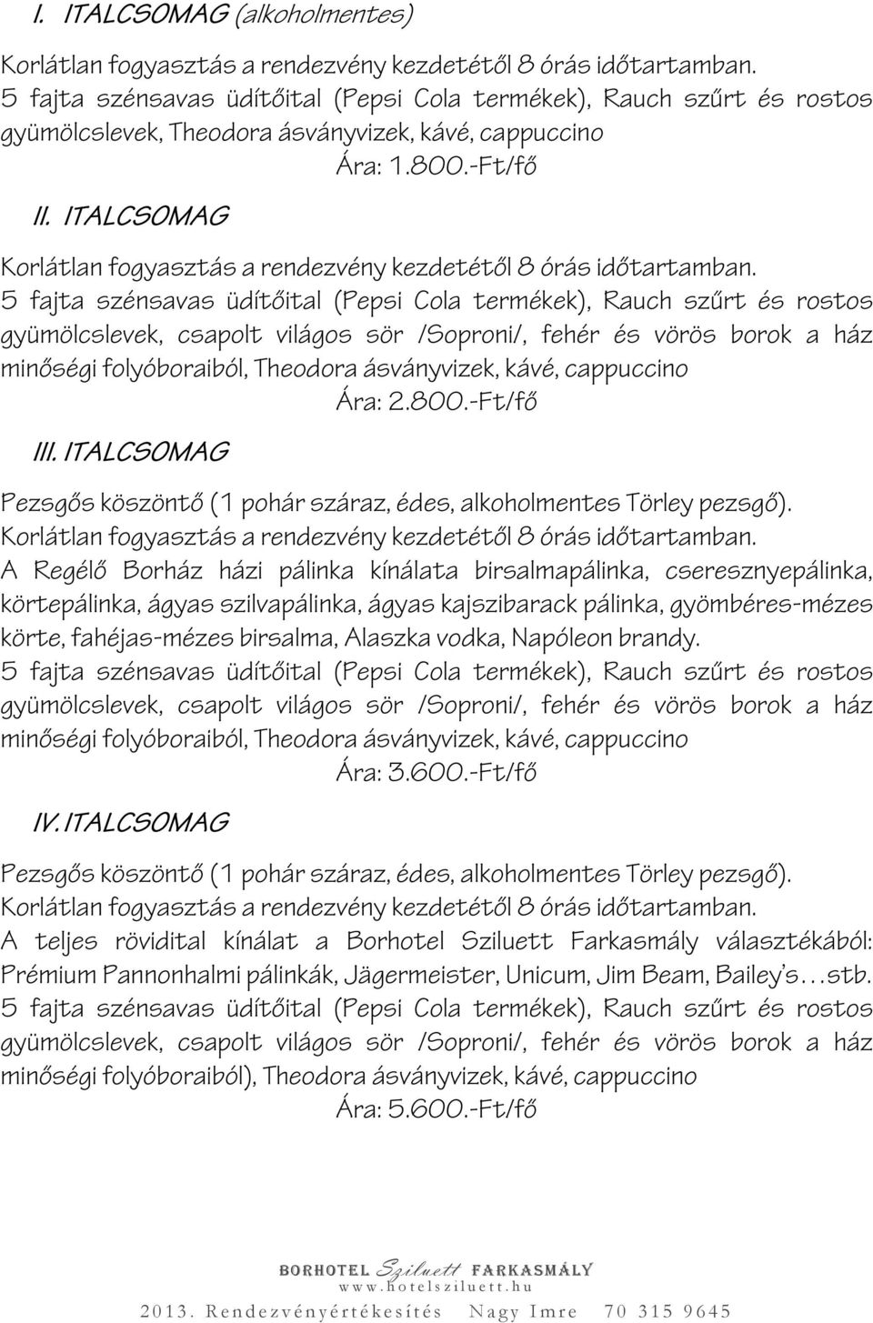 ITALCSOMAG Korlátlan fogyasztás a rendezvény kezdetétől 8 órás időtartamban.