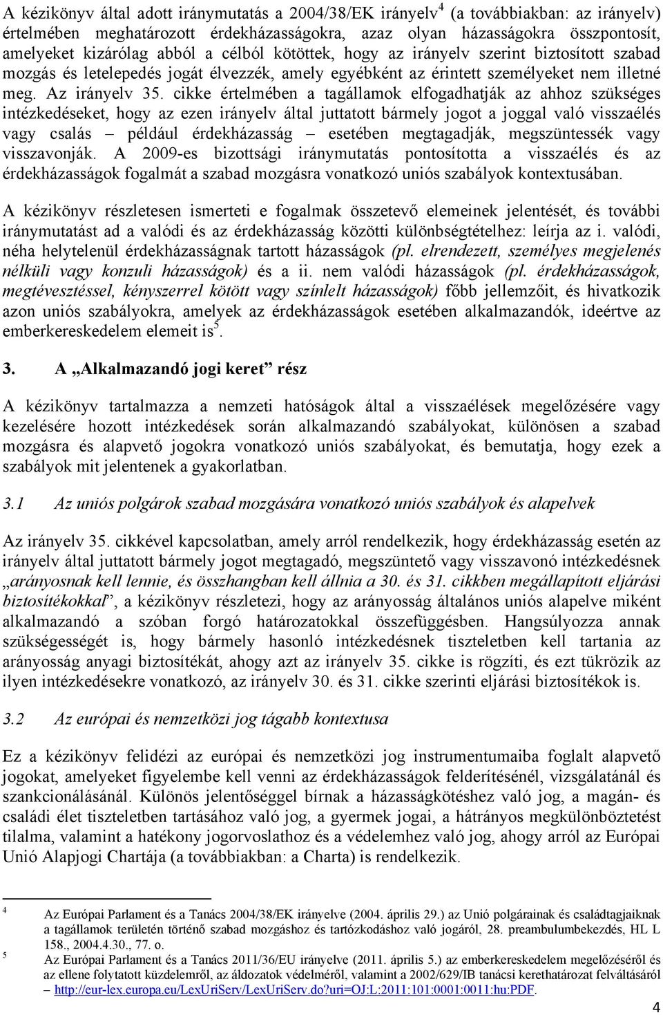 cikke értelmében a tagállamok elfogadhatják az ahhoz szükséges intézkedéseket, hogy az ezen irányelv által juttatott bármely jogot a joggal való visszaélés vagy csalás például érdekházasság esetében