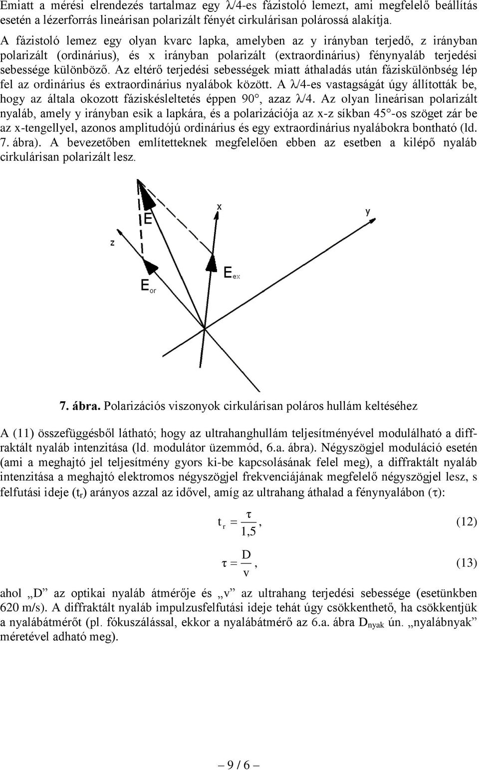 Az eltérő terjedési sebességek miatt áthaladás után fáziskülönbség lép fel az ordinárius és extraordinárius nyalábok között.