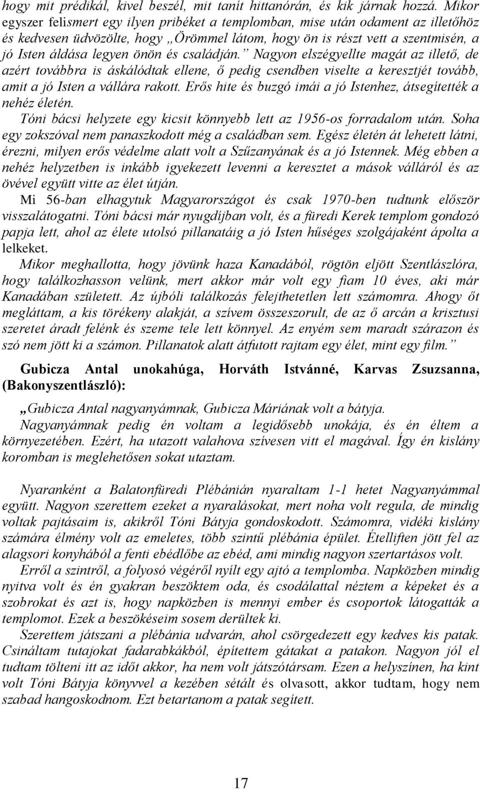 családján. Nagyon elszégyellte magát az illető, de azért továbbra is áskálódtak ellene, ő pedig csendben viselte a keresztjét tovább, amit a jó Isten a vállára rakott.