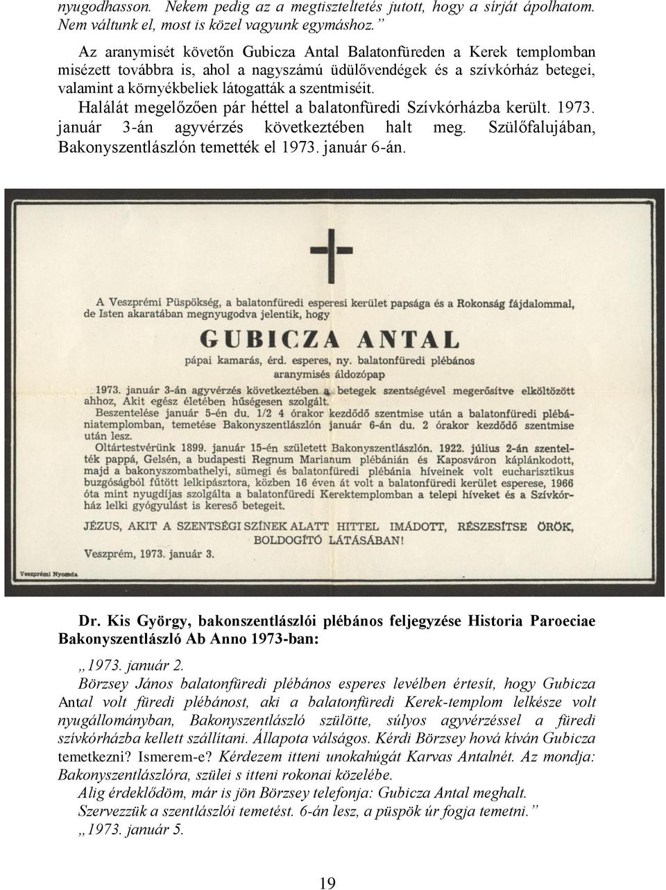 Halálát megelőzően pár héttel a balatonfüredi Szívkórházba került. 1973. január 3-án agyvérzés következtében halt meg. Szülőfalujában, Bakonyszentlászlón temették el 1973. január 6-án. Dr.